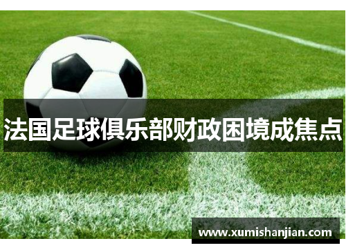 法国足球俱乐部财政困境成焦点